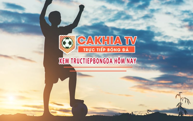 Hướng dẫn cách xem trực tiếp bóng đá tại Cakhia TV